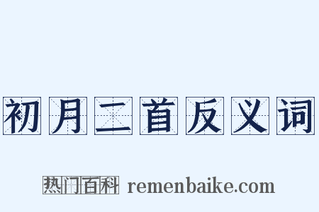 初月二首反义词是什么意思的图片